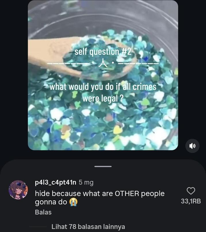self question #2 what would you do if all crimes were legal p413_c4pt41n 5 mg hide because what are OTHER people gonna do Balas Lihat 78 balasan lainnya 33,1RB