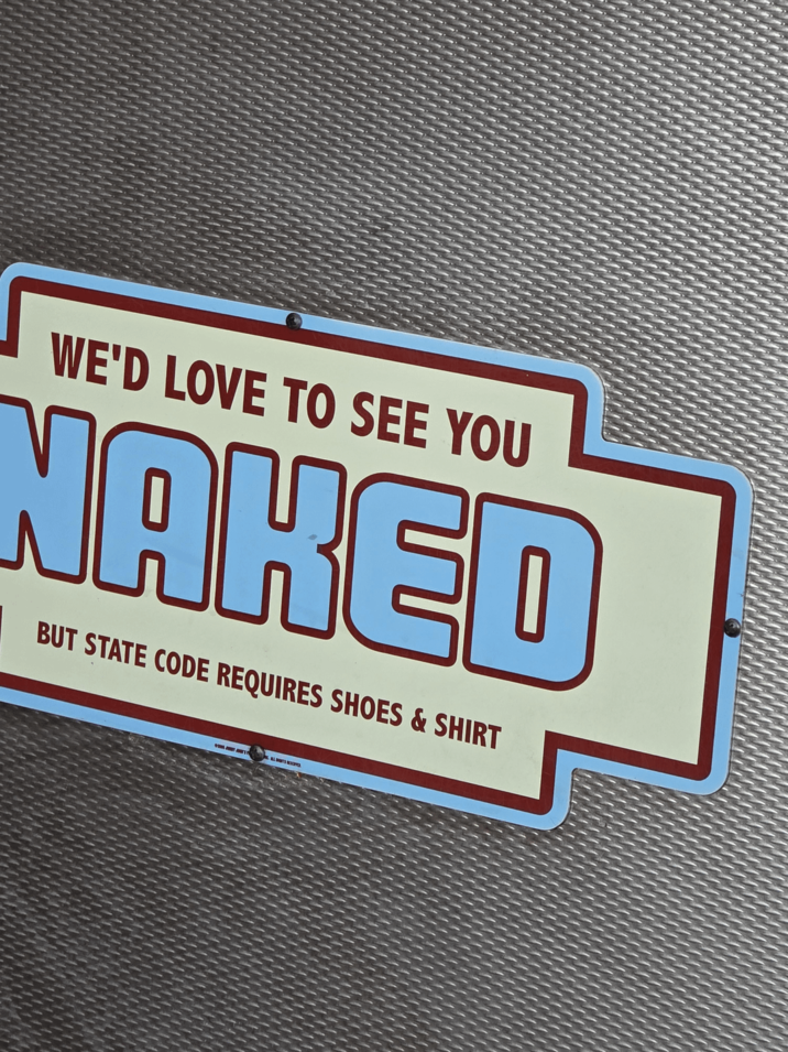 WE'D LOVE TO SEE YOU NAKED BUT STATE CODE REQUIRES SHOES & SHIRT