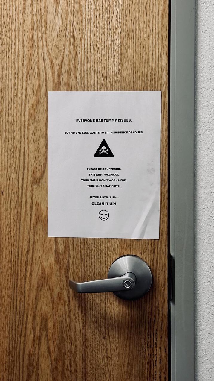 EVERYONE HAS TUMMY ISSUES. BUT NO ONE ELSE WANTS TO SIT IN EVIDENCE OF YOURS. PLEASE BE COURTEOUS. THIS AIN'T WALMART. YOUR MAMA DON'T WORK HERE. THIS ISN'T A CAMPSITE. IF YOU BLOW IT UP - CLEAN IT UP!