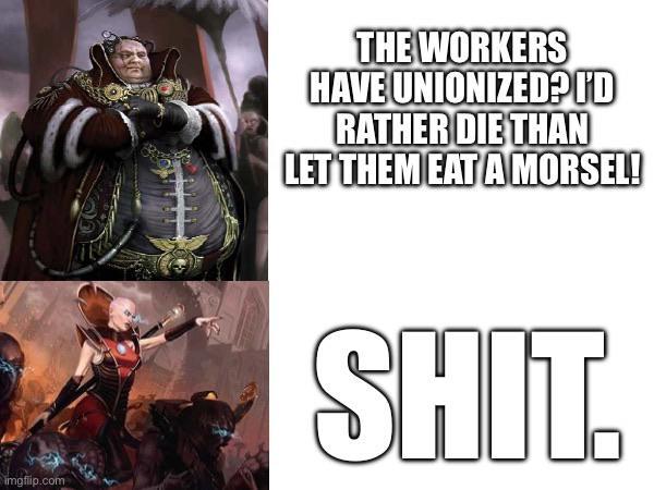 THE WORKERS HAVE UNIONIZED? I'D RATHER DIE THAN LET THEM EAT A MORSEL! imgflip.com S---.