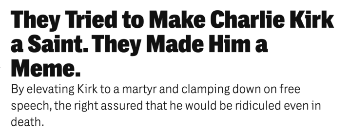 They Tried to Make Charlie Kirk a Saint. They Made Him a Meme. By elevating Kirk to a martyr and clamping down on free speech, the right assured that he would be ridiculed even in death.