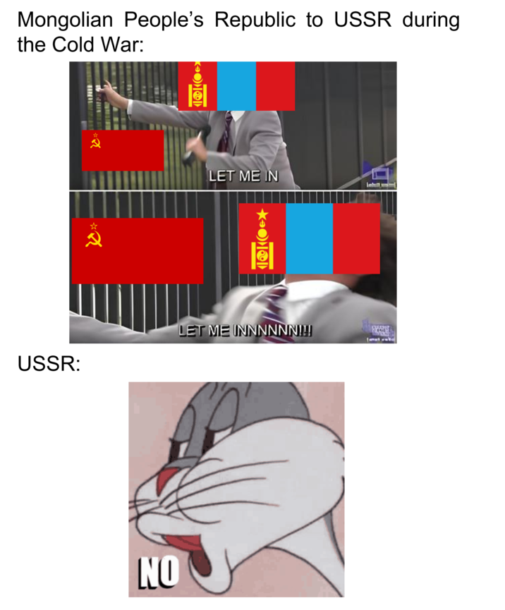 Mongolian People's Republic to USSR during the Cold War: ☆ 2 LET ME IN + USSR: LET ME INNNNNN!!! NO 111