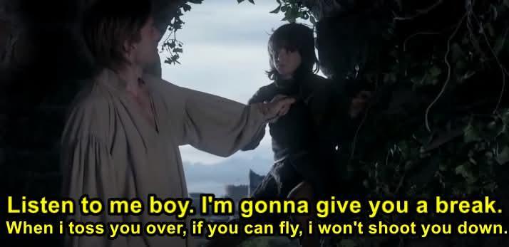 Listen to me boy. I'm gonna give you a break. When i toss you over, if you can fly, i won't shoot you down.
