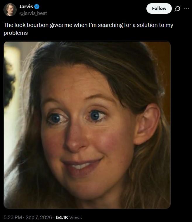 Jarvis @jarvis_best Follow 0 The look bourbon gives me when I'm searching for a solution to my problems 5:23 PM - Sep 7, 2026-54.1K Views