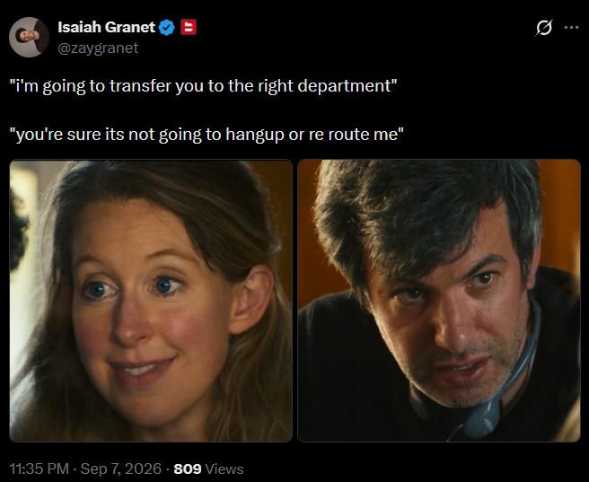 Isaiah Granet @zaygranet "I'm going to transfer you to the right department" "you're sure its not going to hangup or re route me" 11:35 PM - Sep 7, 2026 809 Views