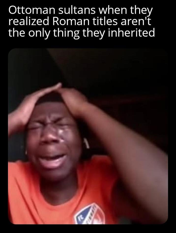 Ottoman sultans when they realized Roman titles aren't the only thing they inherited