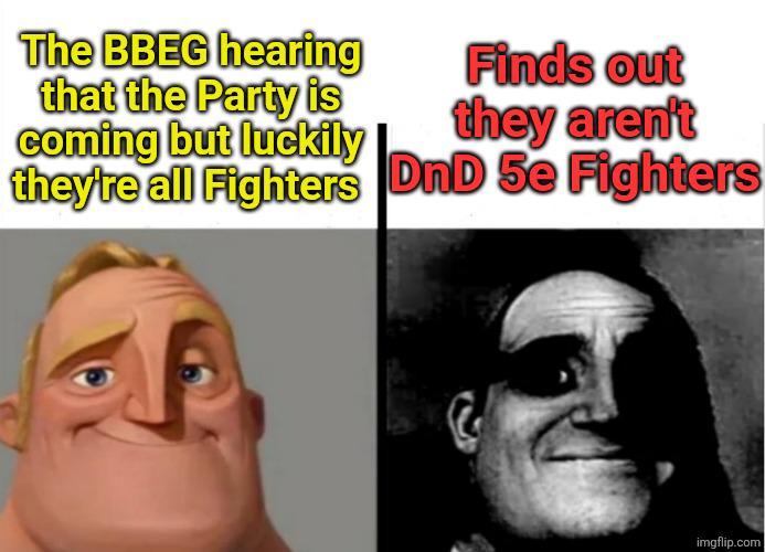 The BBEG hearing that the Party is coming but luckily Finds out they aren't they're all Fighters DnD 5e Fighters imgflip.com