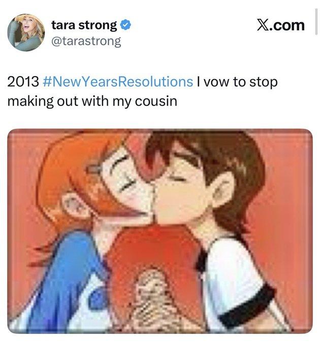 tara strong @tarastrong X.com 2013 #NewYears Resolutions I vow to stop making out with my cousin