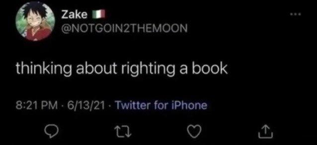 Zake @NOTGOIN2THEMOON thinking about righting a book 8:21 PM 6/13/21 - Twitter for iPhone <]