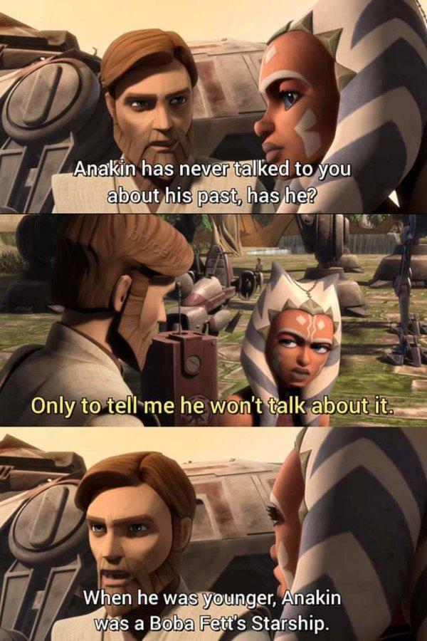 Anakin has never talked to you about his past, has he? brycem Only to tell me he won't talk about it. When he was younger, Anakin was a Boba Fett's Starship.