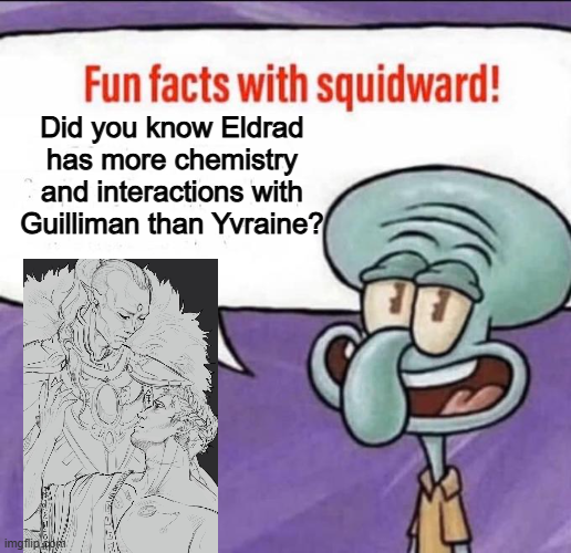 Fun facts with squidward! Did you know Eldrad has more chemistry and interactions with Guilliman than Yvraine? imgflip m