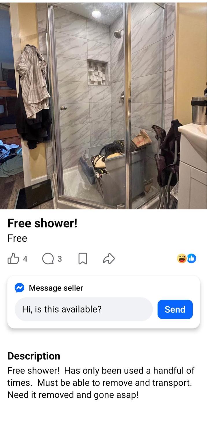 Free shower! Free B4 ○ 3 Message seller DRIL Hi, is this available? Send Description Free shower! Has only been used a handful of times. Must be able to remove and transport. Need it removed and gone asap!