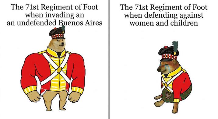 The 71st Regiment of Foot when invading an an undefended Buenos Aires The 71st Regiment of Foot when defending against women and children