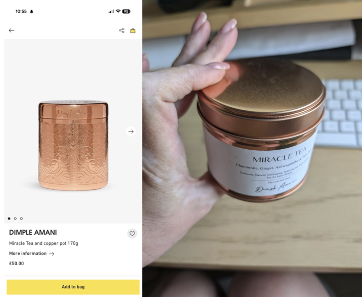 ← ● ○ ○ 10:55 ▲ ป ล 95 Drapher Amane DIMPLE AMANI Miracle Tea and copper pot 170g More information → £50.00 Add to bag 28 LÞ MIRACLE TEA Chamomile, Ginger, Ashwagandha & Th Delicious, Natural, Debloating, Relaxing d Tea for loner Beauty Diaph An