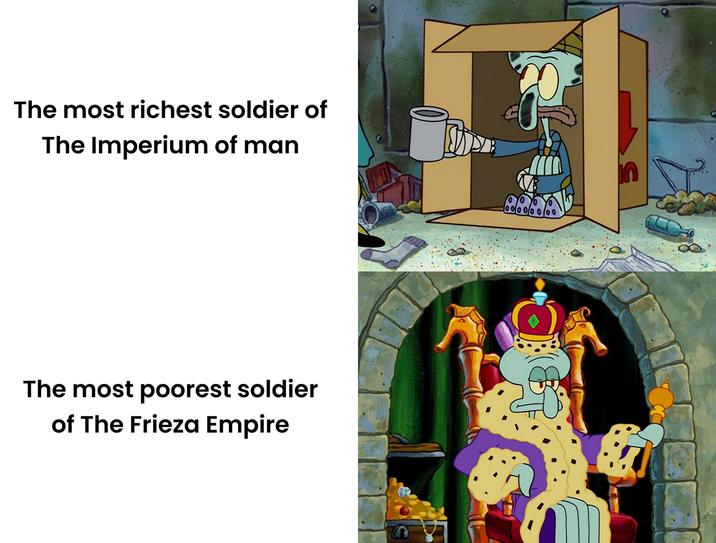The most richest soldier of The Imperium of man The most poorest soldier of The Frieza Empire 00000000 5