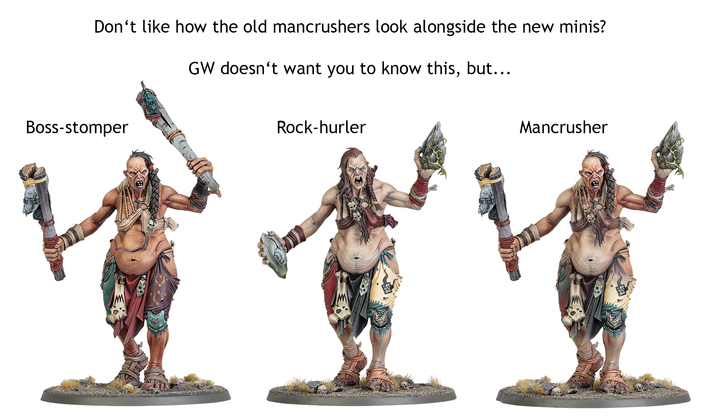 Don't like how the old mancrushers look alongside the new minis? GW doesn't want you to know this, but... Boss-stomper Rock-hurler Mancrusher