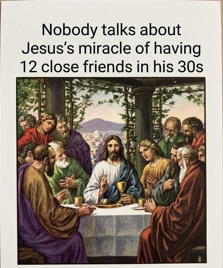 Nobody talks about Jesus's miracle of having 12 close friends in his 30s