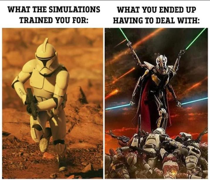 WHAT THE SIMULATIONS TRAINED YOU FOR: WHAT YOU ENDED UP HAVING TO DEAL WITH: