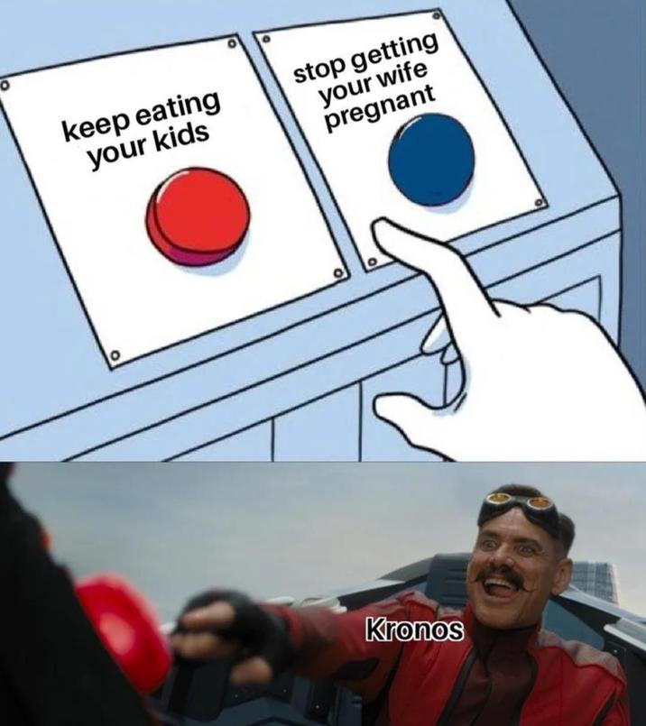 keep eating your kids stop getting your wife pregnant Kronos