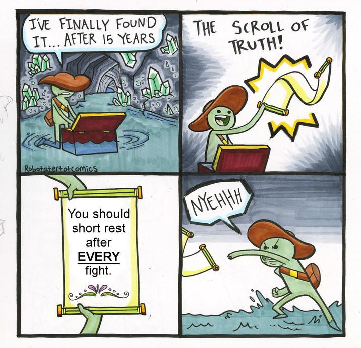 I'VE FINALLY FOUND IT... AFTER 15 YEARS THE SCROLL OF M TRUTH! Robotatertot Comics A You should short rest after EVERY fight. NYEHHH W M