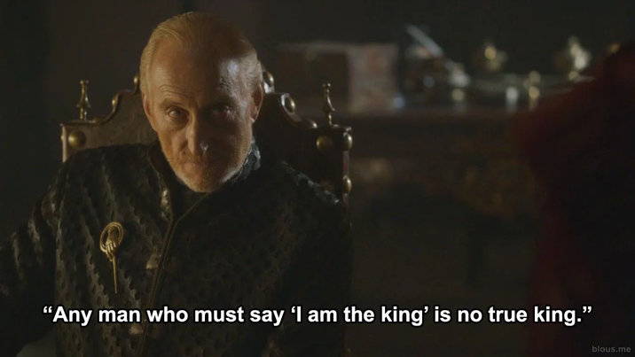 "Any man who must say 'I am the king' is no true king." blous.me