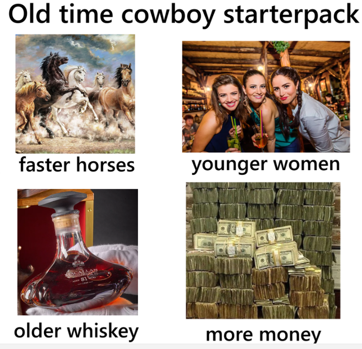 Old time cowboy starterpack (6 faster horses younger women ACALLAN older whiskey more money