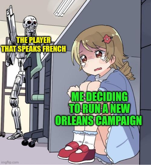 THE PLAYER THAT SPEAKS FRENCH Imgflip.com ME DECIDING TO RUN A NEW ORLEANS CAMPAIGN