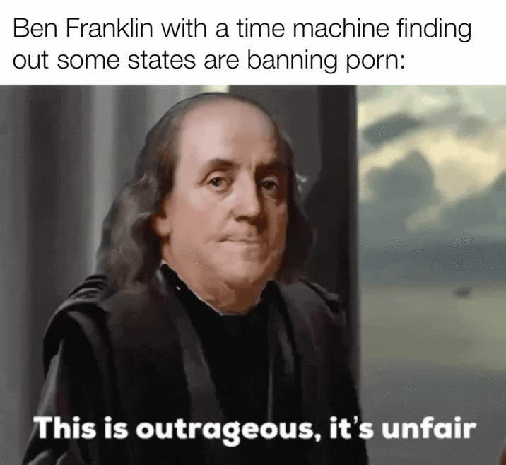 Ben Franklin with a time machine finding out some states are banning p---: This is outrageous, it's unfair