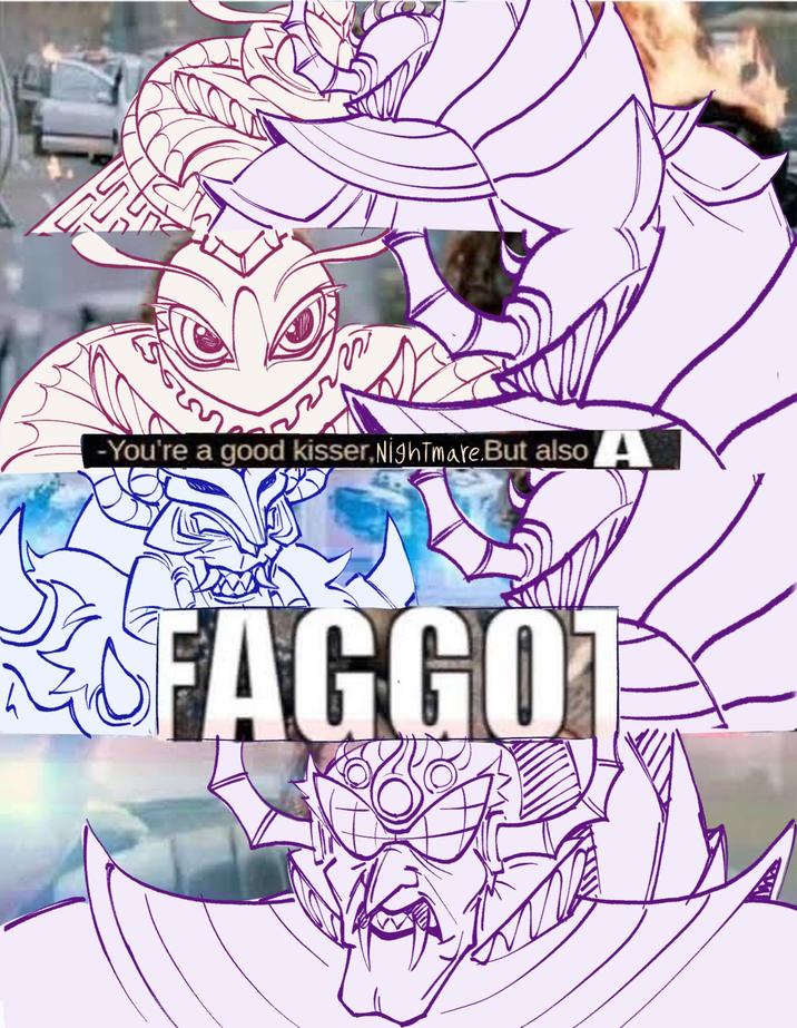 -You're a good kisser, Nightmare. But also FAGGO