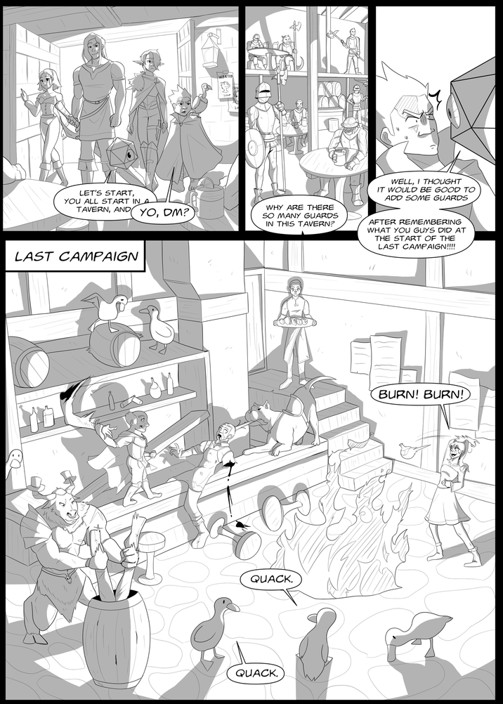 WANTED 10GP 20 LET'S START, YOU ALL START IN TAVERN, AND YO, DM? WHY ARE THERE SO MANY GUARDS IN THIS TAVERN? WELL, I THOUGHT IT WOULD BE GOOD TO ADD SOME GUARDS AFTER REMEMBERING WHAT YOU GUYS DID AT THE START OF THE LAST CAMPAIGN!!!! LAST CAMPAIGN са QUACK. QUACK. BURN! BURN!