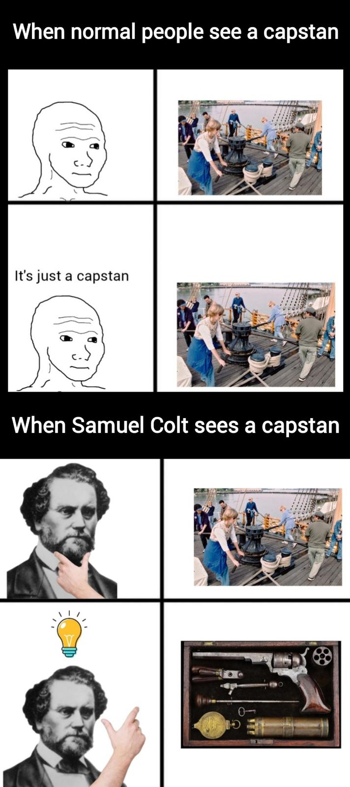 When normal people see a capstan It's just a capstan When Samuel Colt sees a capstan O 吃
