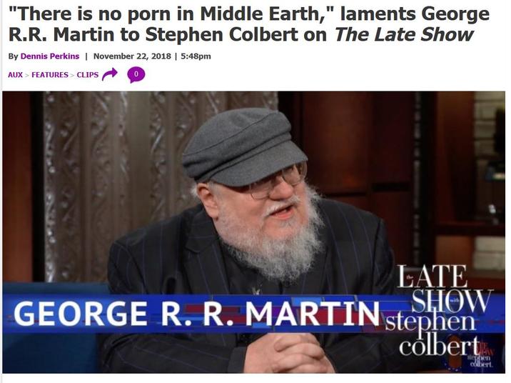 "There is no p--- in Middle Earth," laments George R.R. Martin to Stephen Colbert on The Late Show By Dennis Perkins | November 22, 2018 | 5:48pm AUX FEATURES > CLIPS 0 LATE SHOW GEORGE R. R. MARTIN stephen colbert stephen colbert.