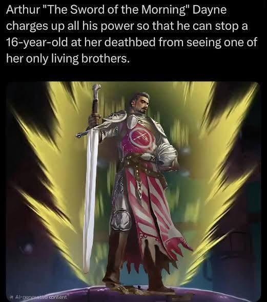 Arthur "The Sword of the Morning" Dayne charges up all his power so that he can stop a 16-year-old at her deathbed from seeing one of her only living brothers. Al-op content