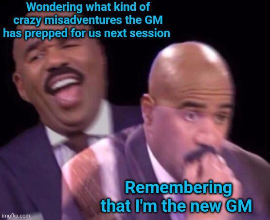 Wondering what kind of crazy misadventures the GM has prepped for us next session imgflip.com Remembering that I'm the new GM
