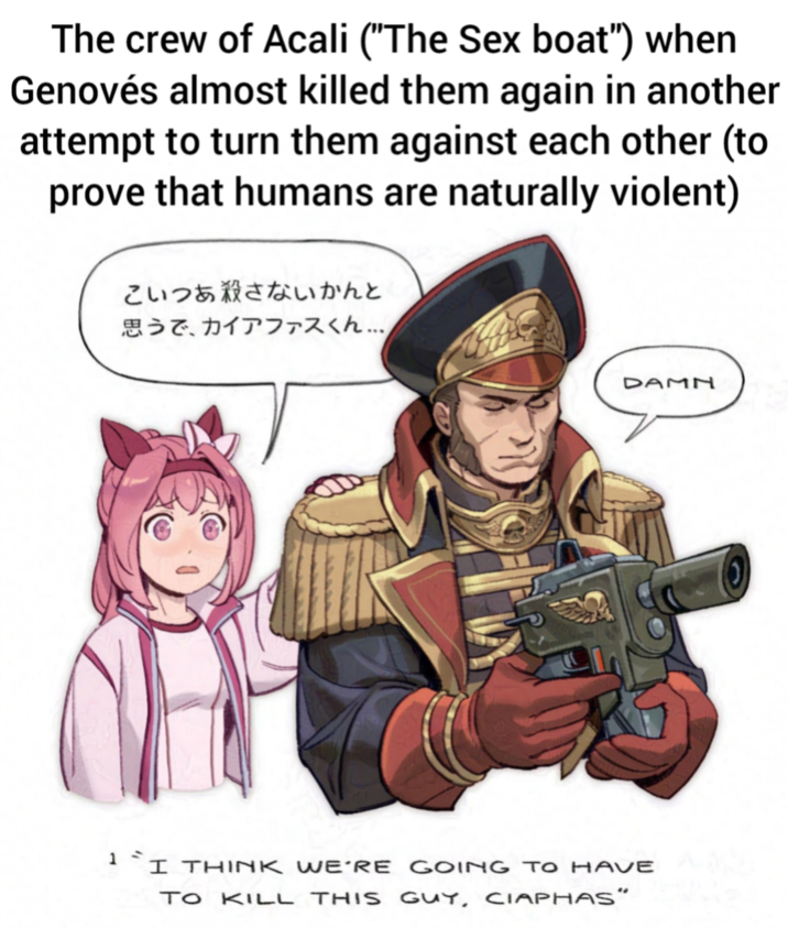 The crew of Acali ("The Sex boat") when Genovés almost killed them again in another attempt to turn them against each other (to prove that humans are naturally violent) こいつあ殺さないかんと 思うで、 カイアファスくん... DAMN 1 I THINK WE'RE GOING TO HAVE TO KILL THIS GUY, CIAPHAS"