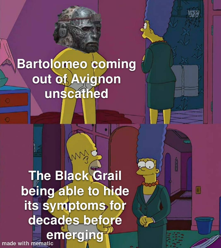 Bartolomeo coming out of Avignon unscathed The Black Grail being able to hide its symptoms for decades before emerging made with mematic
