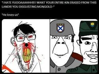 "I HATE YUOOAAAHHH!!! I WANT YOUR ENTIRE KIN ERASED FROM THIS LAND!!! YOU DISGUSTING MONGOLO-" "He loves us" PO