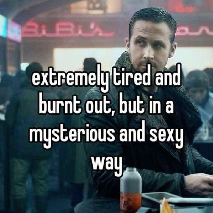 BLBU extremely tired and burnt out, but in a mysterious and way