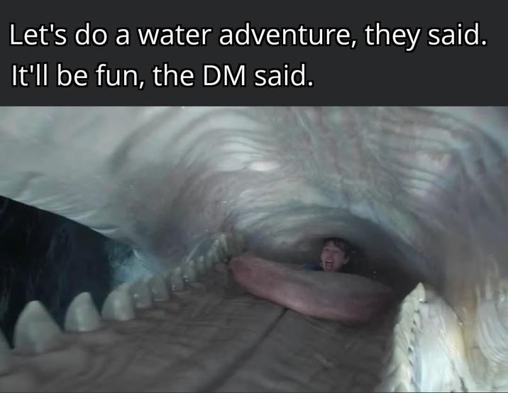 Let's do a water adventure, they said. It'll be fun, the DM said.