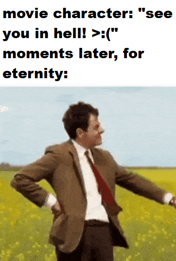 movie character: "see you in hell! >:(" moments later, for eternity: