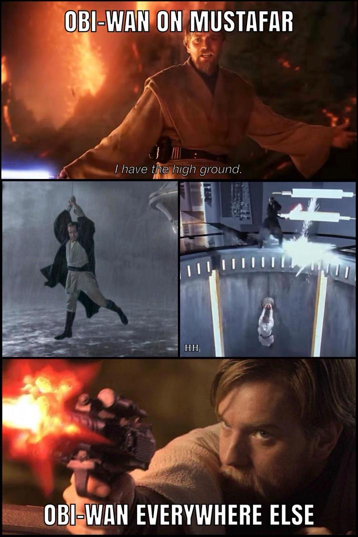OBI-WAN ON MUSTAFAR I have the high ground. HH OBI-WAN EVERYWHERE ELSE