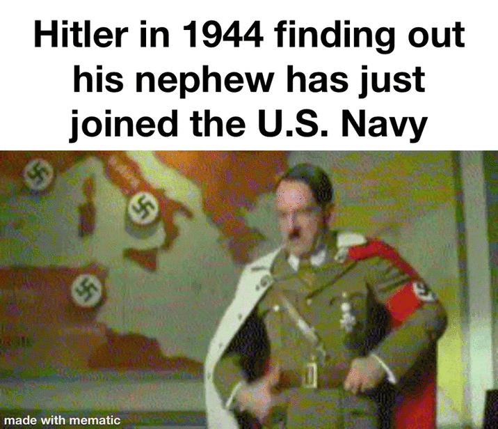 Hitler in 1944 finding out his nephew has just joined the U.S. Navy ⑤ made with mematic