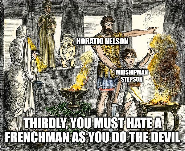 HORATIO NELSON MIDSHIPMAN STEPSON THIRDLY, YOU MUST HATE A FRENCHMAN AS YOU DO THE DEVIL imgflip.com