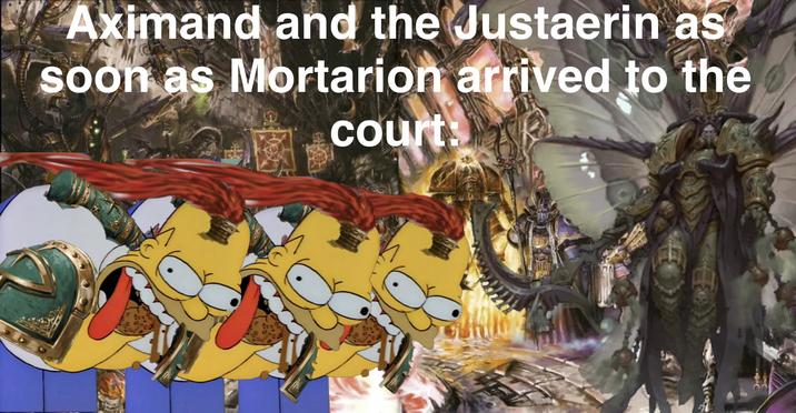 Aximand and the Justaerin as soon as Mortarion arrived to the court