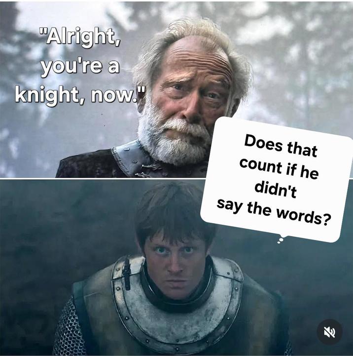 "Alright, you're a knight, now." Does that count if he didn't say the words?