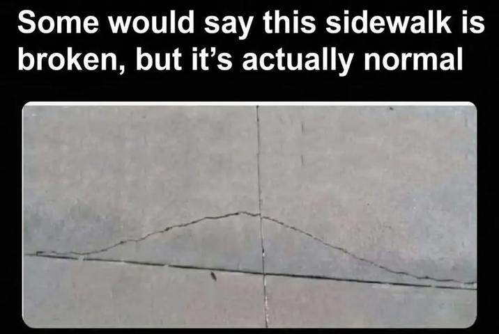 Some would say this sidewalk is broken, but it's actually normal
