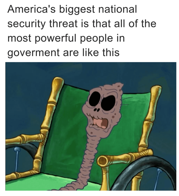 America's biggest national security threat is that all of the most powerful people in goverment are like this