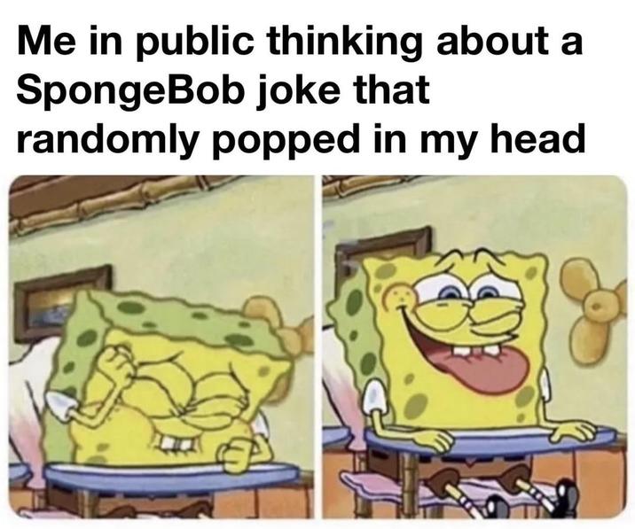 Me in public thinking about a SpongeBob joke that randomly popped in my head