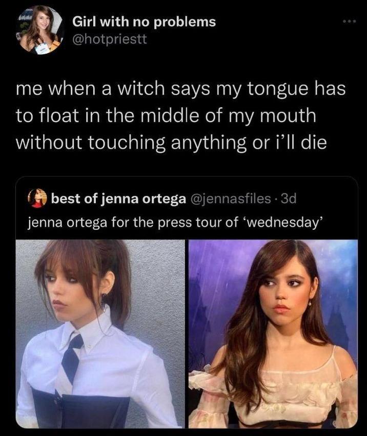 Girl with no problems @hotpriestt me when a witch says my tongue has to float in the middle of my mouth without touching anything or i'll die best of jenna ortega @jennasfiles • 3d jenna ortega for the press tour of 'wednesday' 600