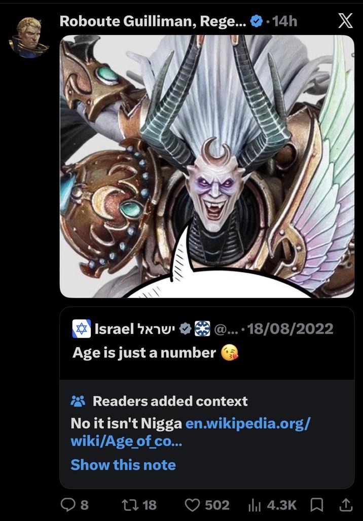 Roboute Guilliman, Rege... .14h X ישראל Israel U@.... 18/08/2022 Age is just a number Readers added context No it isn't N---- en.wikipedia.org/ wiki/Age_of_co... Show this note ☐ 8 1 18 502 4.3K ↑